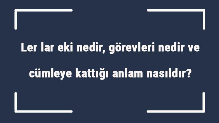 ler lar eki nedir gorevleri nedir ve cumleye kattigi anlam nasildir ler lar eki ozel isimlerde nasil yazilir