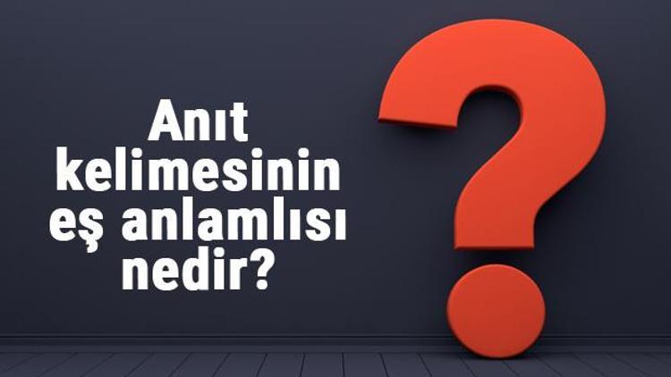 Anit Kelimesinin Es Anlamlisi Nedir Anitin Es Anlami Ile Ornek Cumleler Tdk