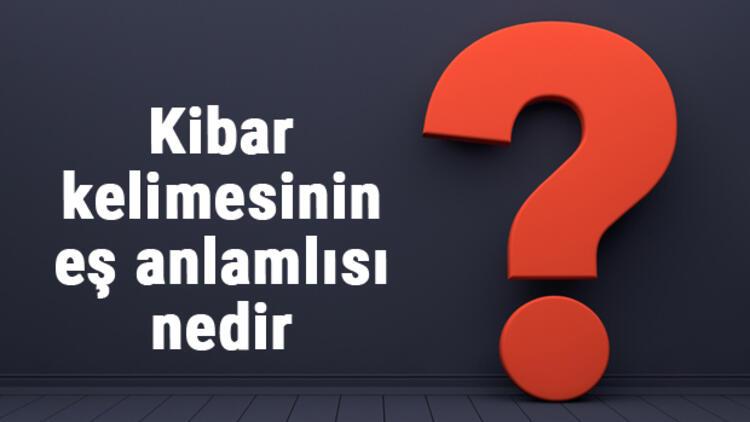 Kibar Kelimesinin Es Anlamlisi Nedir Kibarin Es Anlami Ile Ornek Cumleler Tdk