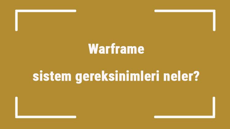 Warframe sistem gereksinimleri neler Warframe için önerilen ve minimum (en düşük) gereksinimler