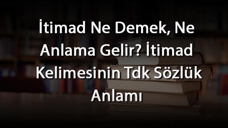 Itimad ne demek?