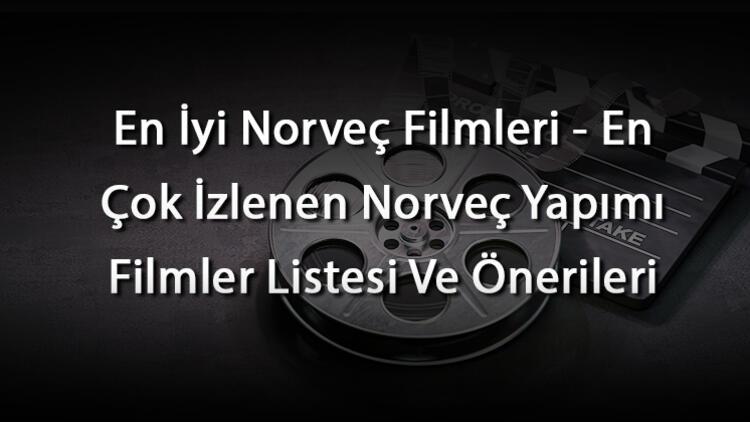 En İyi Norveç Filmleri - En Çok İzlenen Norveç Yapımı Filmler Listesi Ve Önerileri