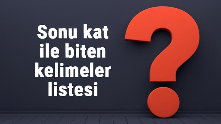 Sonu kat ile biten kelimeler listesi 3, 4, 5, 6, 7, 8 harfli kat ile