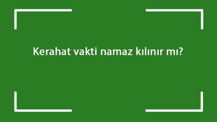Kerahat vakti namaz kılınır mı? Kerahat vakti ikindi namazı farzı ...