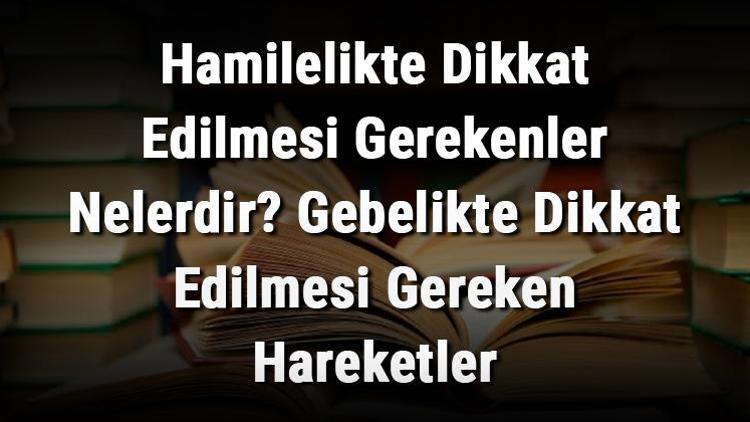 Hamilelikte Dikkat Edilmesi Gerekenler Nelerdir? Gebelikte Dikkat ...