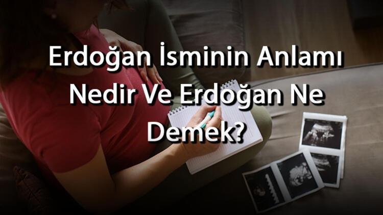 Erdoğan İsminin Anlamı Nedir Ve Erdoğan Ne Demek? Erdoğan Adının Özellikleri, Analizi Ve Kökeni