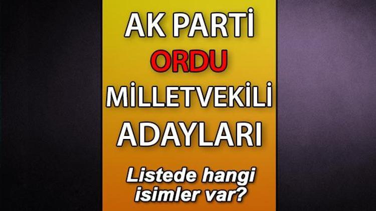 AK Parti Ordu Milletvekili Adayları Kimler? AK Parti Ordu Aday Listesi 2023