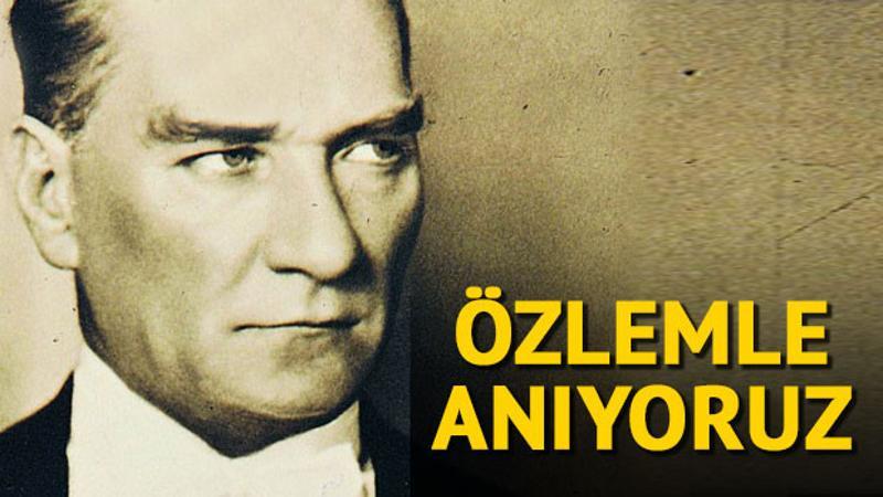 Büyük Önder Atatürk’ü özlemle anıyoruz
