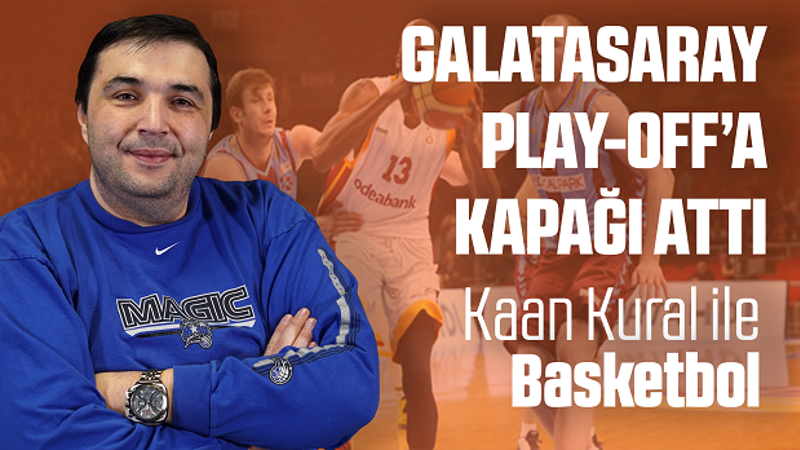 Kaan Kural yorumluyor... Galatasaray Play-off'a kapağı attı!