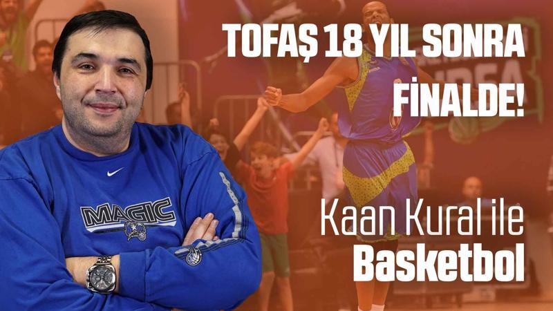 Kaan Kural yorumluyor... Tofaş 18 yıl sonra finalde!