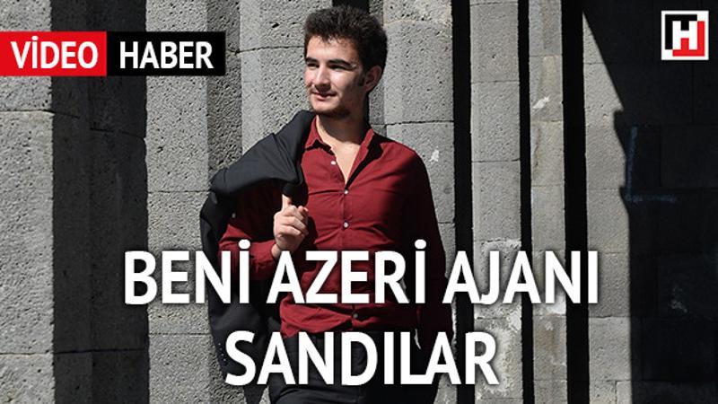 Beni Azeri ajanı sandılar