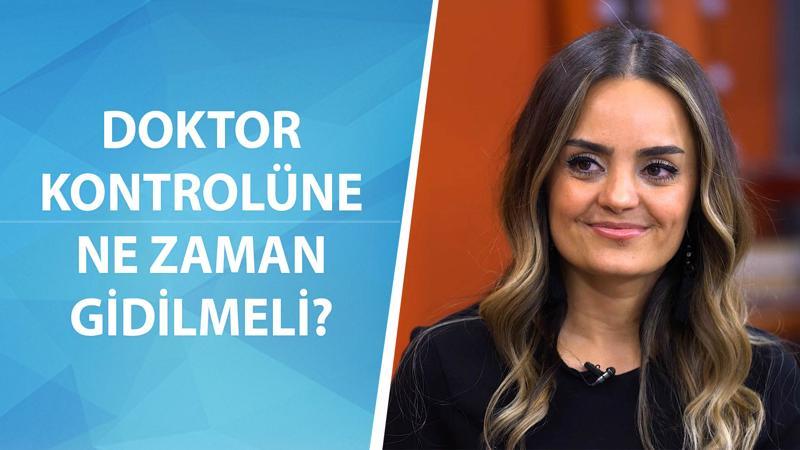 Doktor kontrolüne ne zaman gidilmeli?