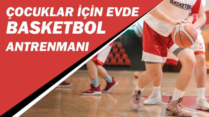 Çocukların evde yapabilecekleri basketbol antrenmanı