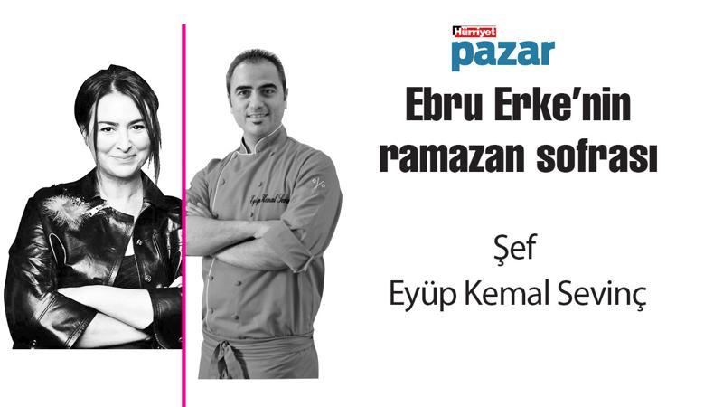 Şef Eyüp Kemal Sevinç ,'Ebru Erke'nin ramazan sofrası'nda