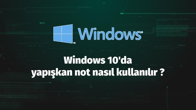 Windows 10'da yapışkan not nasıl kullanılır?