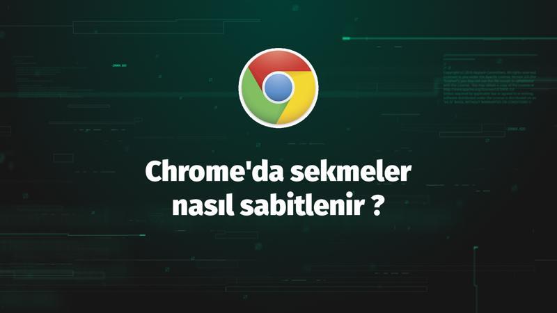 Chrome'da sekmeler nasıl sabitlenir?