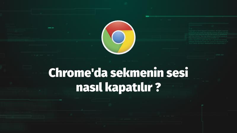 Chrome'da sekmenin sesi nasıl kapatılır?