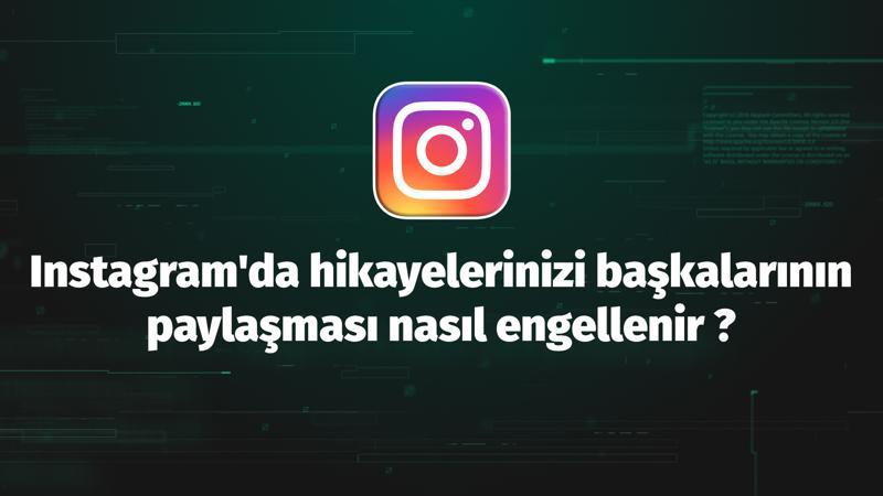 Instagram'da hikayelerinizi başkalarının paylaşması nasıl engellenir?