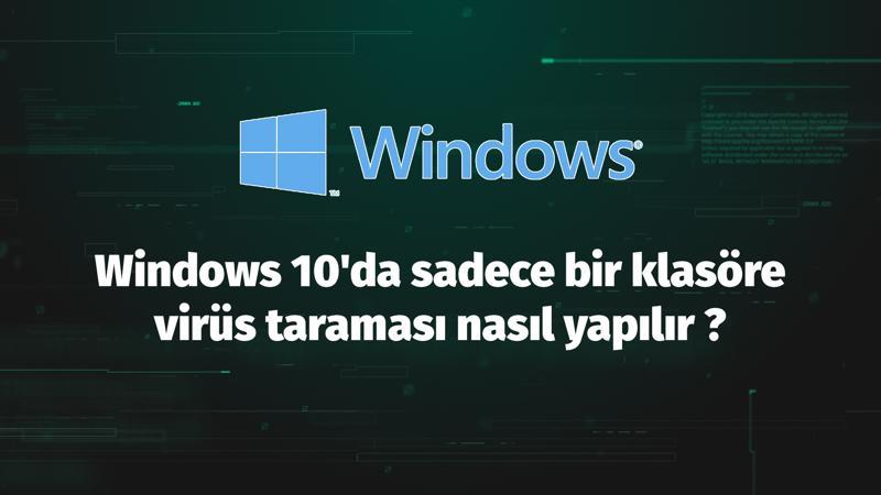 Windows 10'da sadece bir klasöre virüs taraması nasıl yapılır?