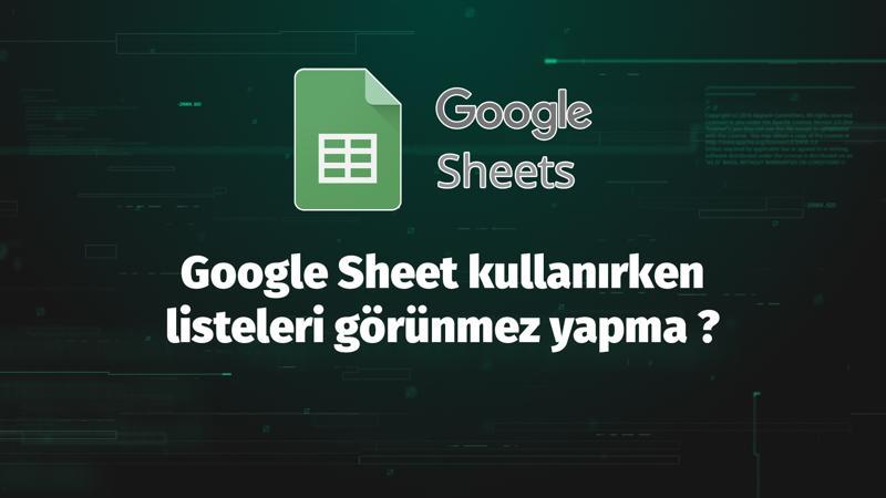 Google sheet kullanırken listeler nasıl görünmez yapılır?