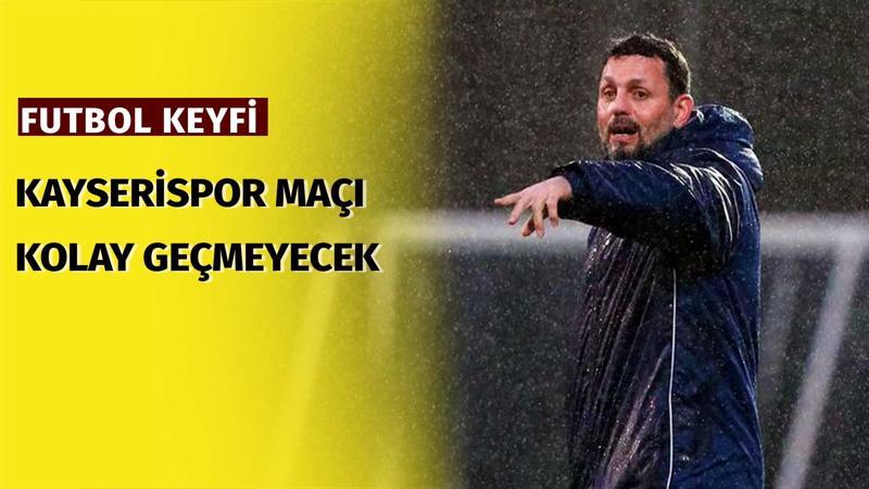 Tolga Kuru: "Kayserispor maçı Fenerbahçe için çok kolay geçmeyecek"