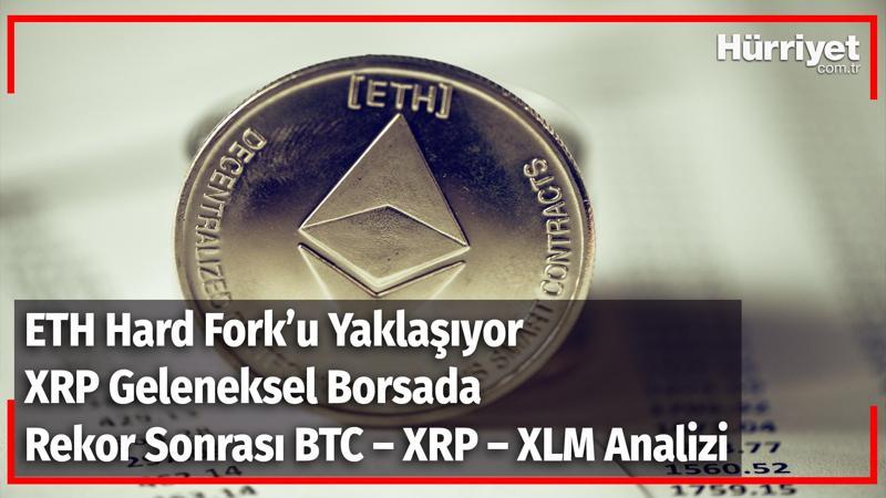ETH Hard Fork’u Yaklaşıyor. XRP Geleneksel Borsada! Rekor Sonrası BTC, XRP ,XLM Analizi | Kripto Günlüğü