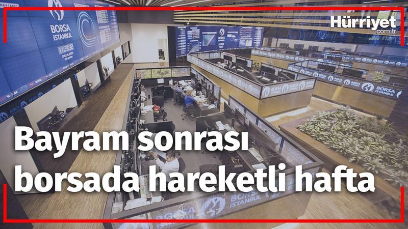 Bayram sonrası borsada hareketli hafta