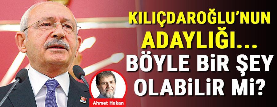Kılıçdaroğlu’nun adaylığı... Böyle bir şey olabilir mi